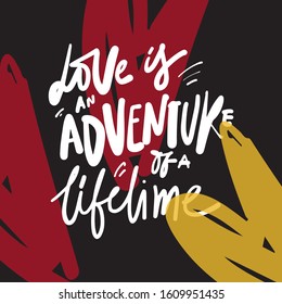 Loveis adventure of a lifetime. Hand lettering illustraytion. Inspirational quote about love
