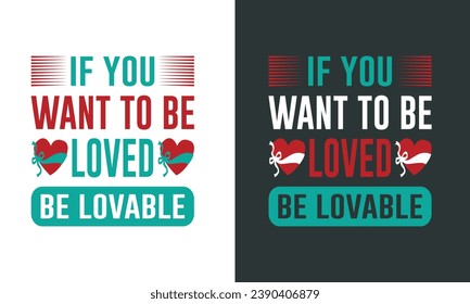 Lovely Advice For Couple-If You Want To Be Loved Be Lovable. Typography T-shirt Design With Hearts, Line Graphics For Ready Printing on Valentines Day Clothing.