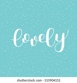 Lovely. Brush hand lettering vector illustration. Inspiring quote. Motivating modern calligraphy. Can be used for photo overlays, posters, apparel design, prints, home decor, greeting cards and more.