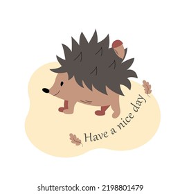 Lovely cute illustration with baby hedgehog. Have a nice day. Vector illustration with cute flat vector little animal. Kids illustration, poster.