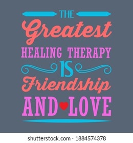 Lovely Emotion Quote to Celebrate Happy Valentines Day-The Greatest Healing Therapy Is Friendship and Love. Colorful Typographic Vector on Black Background For Printing on Clothing and Family Items.