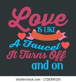 Lovely Emotion Vector Quote For Couple-Love Is Like A Faucet, It Turns Off And On. Valentines Day Saying For Printing On Weeding-Greeting-Invitation Cards, Posters And T-Shirts.