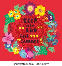 Lovely floral summer background, nice greeting card of wreath and hand draw phrase "Keep calm and feel summer"
