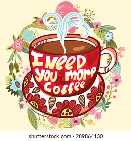 Lovely greeting card of cup of coffee and hand-drawn letters "I need you more than coffee"