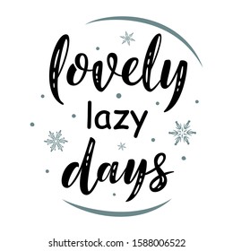 Lovely lazy days. Hand drawn motivation simple lettering sign. For cafe or home interior, card, t-shirt or mug print, poster, banner, sticker. Danish happiness, positive mood. Winter Holiday vector
