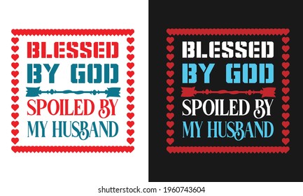 Lovely Slogan on Valentine's Day For Couple-Blessed By God Spoiled By My Husband. Typography  Design For T-Shirts, Mugs, Bags Printing Etc.