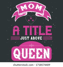Lovely Vector Quote-Mom A Title Just Above Queen. Mothers Day Beautiful Typography Ready To Print On Moms T-Shirts, Tanks, Tops, Pillows, Mugs and All Home Decorative Items.
