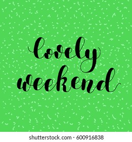 Lovely weekend. Lettering vector illustration. Great for postcards, prints and posters, greeting cards, home decor, apparel design and more.