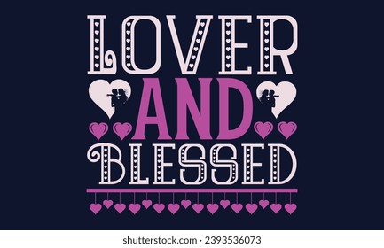 Lover And Blessed - Valentines Day T- Shirt Design, Vector Illustration, HandWritten Vector   Design, Illustration For Prints On T-Shirts, Bags, Posters, Cards And Mug.