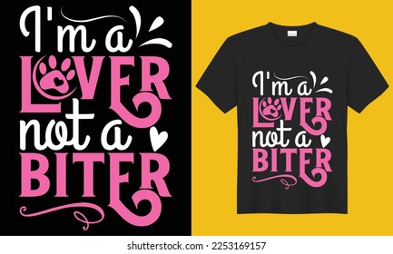 I'm a lover not a biter dog  typography T-shirt design vector template. Design for- Funny dog shirt, lover sweatshirt, Cute mom, mom tee, unisex , Dog mom gift, and Vector illustration.