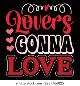 Lovers Gonna Love, Happy valentine shirt print template, 14 February typography design