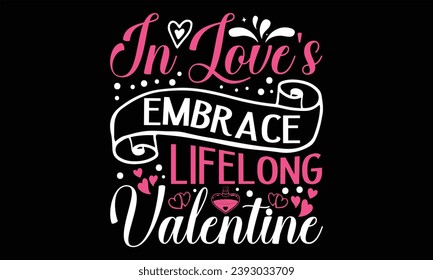 In Love's Embrace Lifelong Valentine - Happy Valentine's Day T Shirt Design, Hand lettering inspirational quotes isolated on Black background, used for prints on bags, poster, banner, flyer and mug, p