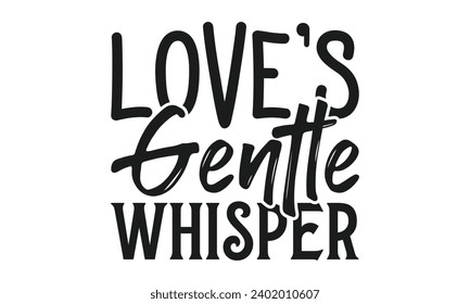 Love's Gentle Whisper  - Valentines Day T- Shirt Design,  Typography T-Shirt  Design, For Stickers, Templet, Mugs, Etc. Vector EPS 10 FILS.