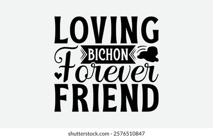 Loving Bichon Forever Friend - Bichon Frisé Dog T - Shirt Design, Hand Drawn Lettering Phrase White Background, This Illustration Can Be Used As Print And Bags, Stationary Or A Poster. EPS 10