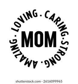 Loving, Caring, Strong, Amazing Mom. Mothers Day tshirt design