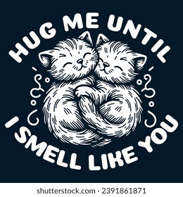 Loving Cats Embrace Illustration - Hug Me Until I Smell Like You