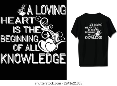 A loving heart is the beginning of all knowledge.