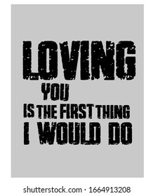 Loving You is The First Thing I Would Do. Funny Phrase T-Shirt Design. Quote. Vector Illustration 