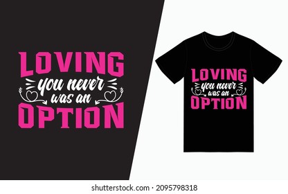 Loving you never was an option T-shirt design, Valentine's day t-Shirt Design vector, typography t-shirt design