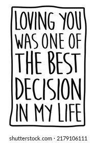 Loving you was one of the best decision in my life. Romantic message.