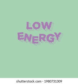 Low Energy Text With Drip Effect On Green Background. Funny Poster Quote, Inspirational Sarcasm Quote.Vector Typography Life Quote.