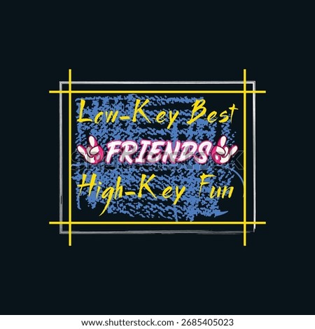 Low Key Best Friends High Key Fun Typography T-Shirt Design