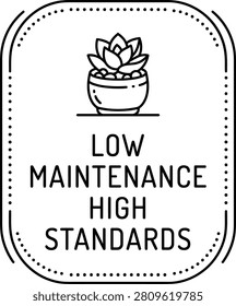 Low Maintenance High Standards Minimalist Succulent Typography Badge Design