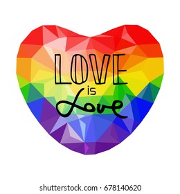 Low poly rainbow heart .  Handwritten text Love is love. Unconventional sexual orientation for LGBT gay and lesbian parade. Geometric polygonal vector

