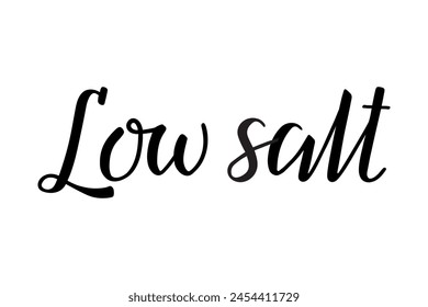 Low salt. Handwritten lettering. Inscription in English. Modern brush ink calligraphy. Black isolated words on white background. Vector text. Food label.