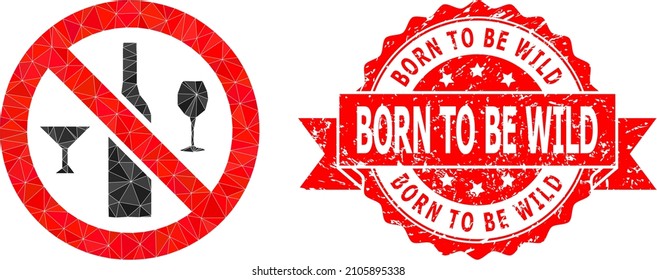 Low-Poly polygonal forbidden wine drinks symbol illustration, and Born to Be Wild dirty stamp seal. Red stamp has Born to Be Wild tag inside ribbon.