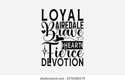 Loyal Airedale Brave Heart Fierce Devotion - Airedale Terrier Dog T - Shirt Design, Hand Drawn Vintage Lettering, Illustration For Prints On Bags, Posters Vector Template, EPS 10