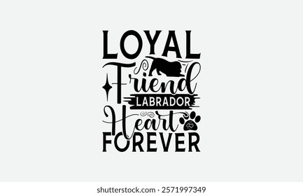 Loyal Friend Labrador Heart Forever - Labrador Retriever Dog t - shirt design, Hand drawn vintage with lettering decoration elements, Silhouette Cameo, Cricut, Files for Cutting, Isolated on white bac