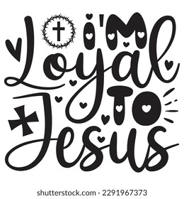 I'm Loyal To Jesus - Jesus Christian SVG And T-shirt Design, Jesus Christian SVG Quotes Design t shirt, Vector EPS Editable Files, can you download this Design. svg