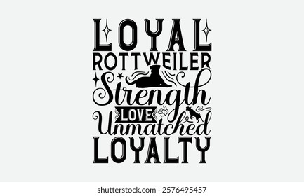 Loyal Rottweiler Strength Love Unmatched Loyalty - Rottweiler Dog t - shirt design, Hand drawn vintage lettering, illustration for prints on bags, posters Vector template, EPS 10