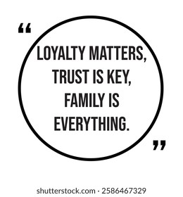 Loyalty matters, trust is key, family is everything, family rules, inspirational design quote, motivational quotes, typography illustration lettering quotes