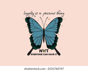 Loyalty Is A Precious Thing Not Everyone Can Have It- Inspirational typography Butterfly,  Vector illustration text design for T-shirt, card, poster etc