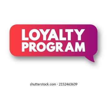 Loyalty Program - marketing strategy designed to encourage customers to continue to shop and use the services of a business associated with the program, text concept message bubble