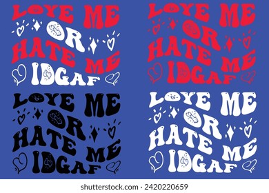   LOYE ME OR HATE ME IDGAF , Love Quote,typography, vector, Love Bundle,Heart Valentines Day Shirts,