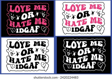   LOYE ME OR HATE ME IDGAF , Love Quote,typography, vector, Love Bundle,Heart Valentines Day Shirts,