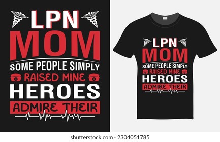 LPN Mother Some People Simply Raised Mine Heroes Admire Their  - Nurse Cap Vector Tshirt - Nurse T-shirt Design Template - Print