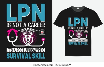 LPN Is Not A Career It's A Post Apocalyptic Survival Skill - Nurse Vector Tshirt - Nurse T-shirt Design Template - Print.