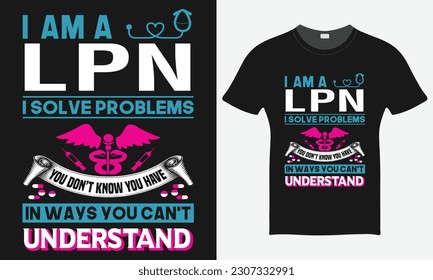 I Am A LPN I solve Problems You Don't now You Have I Ways You Can't Understand   - Nurse Vector Tshirt - Nurse T-shirt Design Template - Print