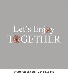 Lrt's enjoy together typography slogan for t shirt printing, tee graphic design.  