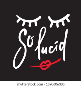 So lucid - funny inspire motivational quote. Hand drawn beautiful lettering. Print for inspirational poster, t-shirt, bag, cups, card, flyer, sticker, badge. Cute funny vector writing