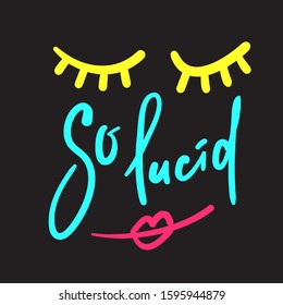 So lucid - funny inspire motivational quote. Hand drawn beautiful lettering. Print for inspirational poster, t-shirt, bag, cups, card, flyer, sticker, badge. Cute funny vector writing