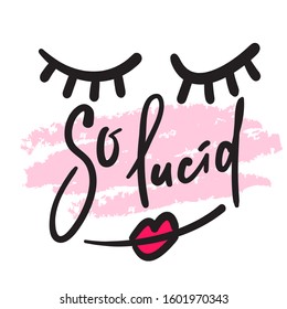 So lucid - funny inspire motivational quote. Hand drawn beautiful lettering. Print for inspirational poster, t-shirt, bag, cups, card, flyer, sticker, badge. Cute funny vector writing