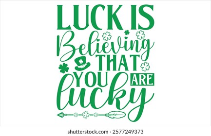 Luck Is Believing That You Are Lucky - St. Patrick’s Day T-Shirt Vector Design with Handmade Calligraphy, Isolated on Black, Tailored for Cricut and Silhouette Users, Featuring EPS 10 for Customizable