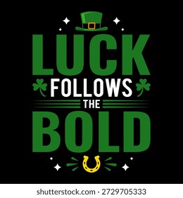 Luck Follows the Bold St. Patrick’s Day T-Shirt Design with Green Typography, Shamrocks, Leprechaun Hat, Horseshoe Symbol, Irish Motivation Quote Graphic for Festive Streetwear and Celebration Outfit
