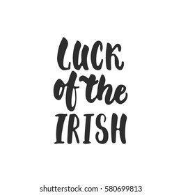 Luck of the Irish - hand drawn lettering phrase for Irish holiday Saint Patrick's day isolated on the white background. Fun brush ink inscription for photo overlays, greeting card, poster design