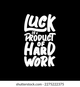 Luck is a Product of Hard Work, Motivational Typography Quote Design for T Shirt, Mug, Poster or Other Merchandise.
